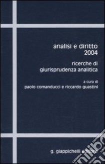 Analisi e diritto 2004. Ricerche di giurisprudenza analitica libro di Comanducci P. (cur.); Guastini R. (cur.)