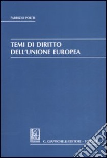 Temi di diritto dell'Unione Europea libro di Politi Fabrizio