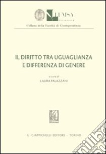 Il diritto tra uguaglianza e differenza di genere libro di Palazzani L. (cur.)