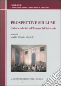 Prospettive sui lumi. Cultura e diritto nell'Europa del Settecento libro di Di Simone M. R. (cur.)