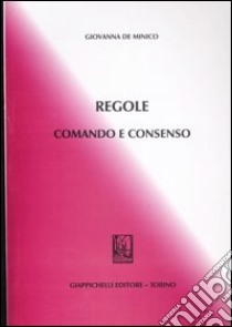 Regole. Comando e consenso libro di De Minico Giovanna