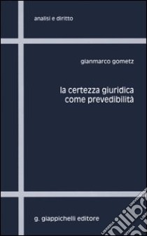 La certezza giuridica come prevedibilità libro di Gometz Gianmarco