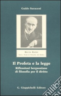 Il profeta e la legge. Riflessioni bergsoniane di filosofia per il diritto libro di Saraceni Guido