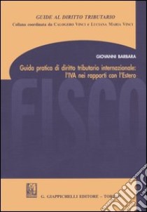 Guida pratica di diritto tributario internazionale: l'IVA nei rapporti con l'estero libro di Barbara Giovanni