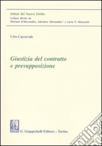 Giustizia del contratto e presupposizione libro di Caccavale Ciro