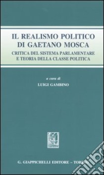 Il realismo politico di Gaetano Mosca. Critica del sistema parlamentare e teoria della classe politica libro di Gambino L. (cur.)