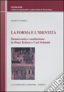 La forma e l'identità. Democrazia e costituzione in Hans Kelsen e Carl Schmitt libro di Caserta Marco