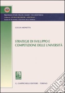 Strategie di sviluppo e competizione delle università libro di Monetta Giulia