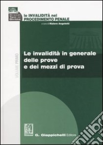 Le invalidità nel procedimento penale. Vol. 1: Le invalidità in generale delle prove e dei mezzi di prova libro di Angeletti R. (cur.)