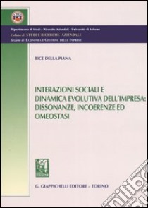 Interazioni sociali e dinamica evolutiva dell'impresa: dissonanze; incoerenze ed omeostasi libro di Della Piana Bice