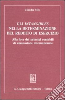 Gli intangibles nella determinazione del reddito di esercizio. Alla luce dei principi contabili di emanazione internazionale libro di Meo Claudia