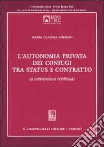 L'autonomia privata dei coniugi tra status e contratto. Le convenzioni coniugali libro di Andrini M. Claudia