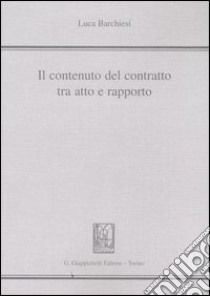 Il contenuto del contratto tra atto e rapporto libro di Barchiesi Luca