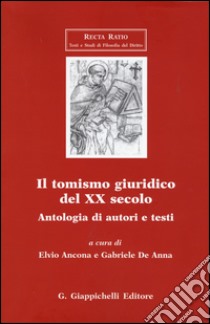 Il tomismo giuridico del XX secolo. Antologia di autori e testi libro di Ancona E. (cur.); De Anna G. (cur.)