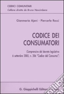 Codice dei consumatori libro di Ajani Gianmaria - Rossi Piercarlo