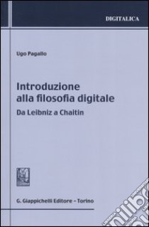 Introduzione alla filosofia digitale. Da Leibniz a Chaitin libro di Pagallo Ugo