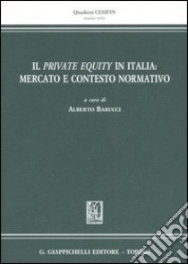 Il private equity in Italia: mercato e contesto normativo libro di Barucci A. (cur.)