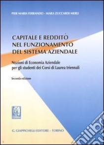 Capitale e reddito nel funzionamento del sistema aziendale. Nozioni di economia aziendale per gli studenti dei corsi di laurea triennali libro di Ferrando Pier Maria; Zuccardi Merli Mara