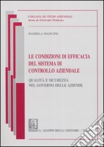 Le condizioni di efficacia del sistema di controllo aziendale. Qualità e sicurezza nel governo delle aziende libro di Mancini Daniela