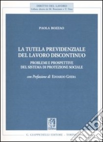 La tutela previdenziale del lavoro discontinuo. Problemi e prospettive del sistema di protezione sociale libro di Bozzao Paola