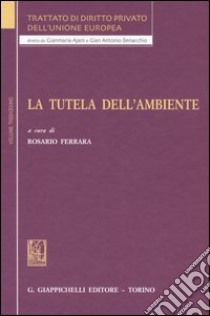 Trattato di diritto privato dell'Unione Europea. Vol. 13: La tutela dell'ambiente libro di Ferrara R. (cur.)