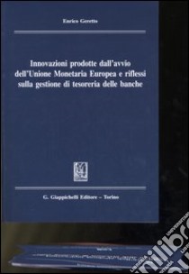 Innovazioni prodotte dall'avvio dell'unione monetaria europea e riflessi sulla gestione di tesoreria delle banche libro di Geretto Enrico