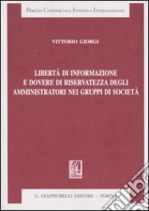 Libertà di informazione e dovere di riservatezza degli amministratori nei gruppi di società libro di Giorgi Vittorio