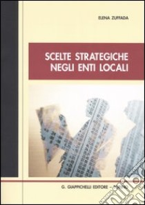 Scelte strategiche negli enti locali libro di Zuffada Elena