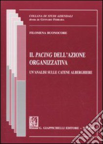 Il pacing dell'azione organizzativa. Un'analisi sulle catene alberghiere libro di Buonocore Filomena