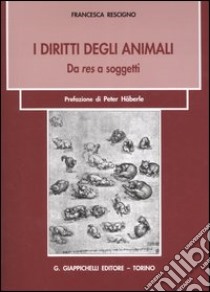 I diritti degli animali. Da res a soggetti libro di Rescigno Francesca