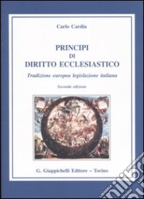 Principi di diritto ecclesiastico. Tradizione europea legislazione italiana libro di Cardia Carlo