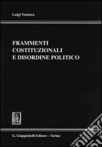 Frammenti costituzionali e disordine politico libro di Ventura Luigi