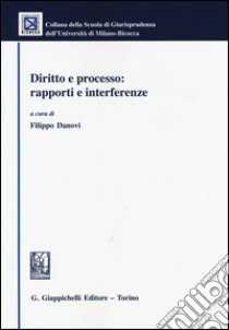 Diritto e processo: rapporti e interferenze libro di Danovi F. (cur.)