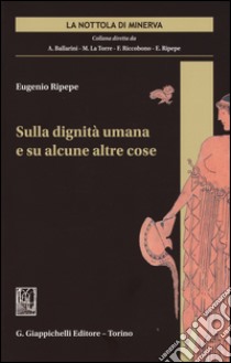 Sulla dignità umana e su alcune altre cose libro di Ripepe Eugenio