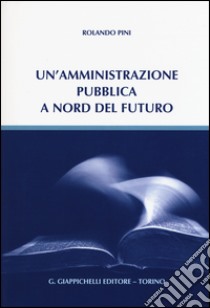 Un'amministrazione pubblica a nord del futuro libro di Pini Rolando