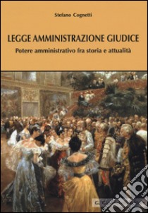 Legge amministrazione giudice. Potere amministrativo fra storia e attualità libro di Cognetti Stefano