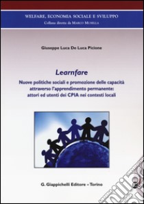 Learnfare. Nuove politiche sociali e promozione delle capacità attraverso l'apprendimento permanente: attori ed utenti dei CPIA nei contesti locali libro di De Luca Picione Luca