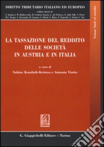 La tassazione del reddito delle società in Austria e in Italia libro di Kanduth-Kristen S. (cur.); Viotto A. (cur.)