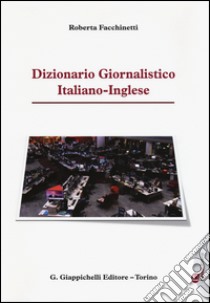 Dizionario giornalistico italiano-inglese libro di Facchinetti Roberta