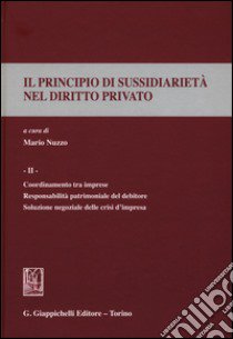 Il principio di sussidiarietà nel diritto privato. Vol. 2: Coordinamento tra imprese. Responsabilità patrimoniale del debitore. Soluzione negoziale delle crisi d'impresa libro di Nuzzo M. (cur.)