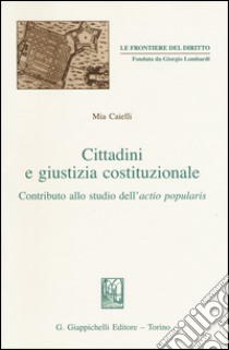 Cittadini e giustizia costituzionale. Contributo allo studio dell'actio popularis libro di Caielli Mia