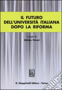 Il futuro dell'Università italiana dopo la Riforma libro di Paleari S. (cur.)