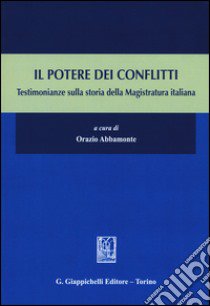 Il potere dei conflitti. Testimonianze sulla storia della Magistratura italiana libro di Abbamonte O. (cur.)