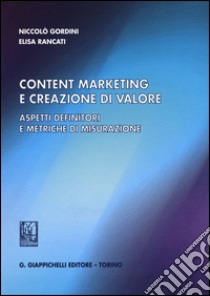 Content marketing e creazione di valore. Aspetti definitori e metriche di misurazione libro di Gordini Niccolò; Rancati Elisa