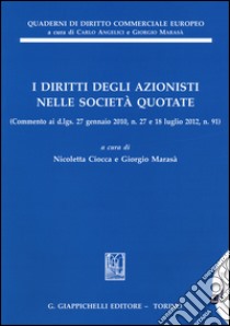 I diritti degli azionisti nelle società quotate. (Commento ai d.lgs. 27 gennaio 2010, n. 27 e 18 luglio 2012, n. 91) libro di Ciocca N. (cur.); Marasà G. (cur.)