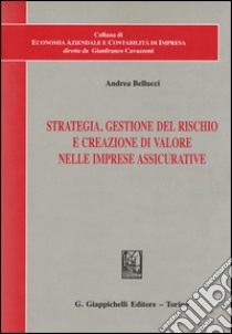 Strategia, gestione del rischio e creazione di valore nelle imprese assicurative libro di Bellucci Andrea