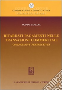 Ritardati pagamenti nelle transazioni commerciali. Comparative perspectives libro di Lanzara Olindo