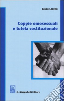 Coppie omosessuali e tutela costituzionale libro di Lorello Laura