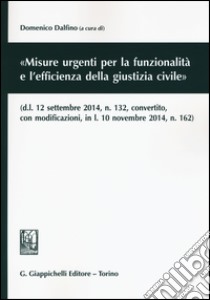 «Misure urgenti per la funzionalità e l'efficienza della giustizia civile» libro di Dalfino D. (cur.)