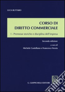 Corso di diritto commerciale. Vol. 1: Premesse storiche e disciplina dell'impresa libro di Buttaro Luca; Castellano Michele; Vessia Francesca